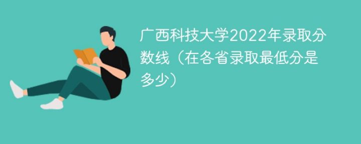 广西科技大学2022年录取分数线一览表「最低分+最低位次+省控线」-广东技校排名网