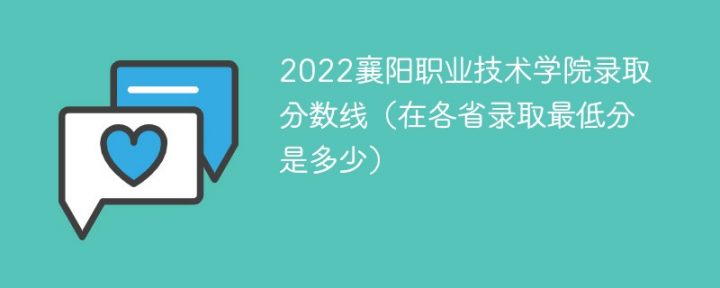襄阳职业技术学院2022年各省录取分数线一览表「最低分+最低位次+省控线」-广东技校排名网