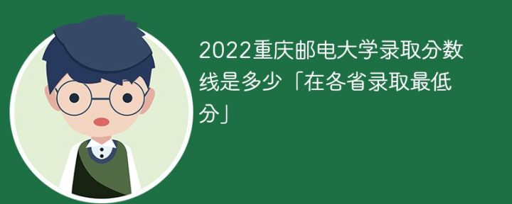 重庆邮电大学2022年各省录取分数线一览表「最低分+最低位次」-广东技校排名网