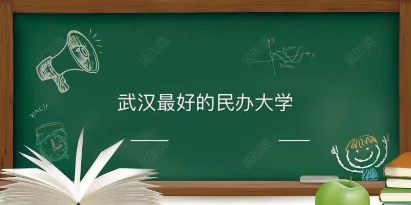 武汉的民办二本大学有哪些学校？武汉最好的民办大学排名