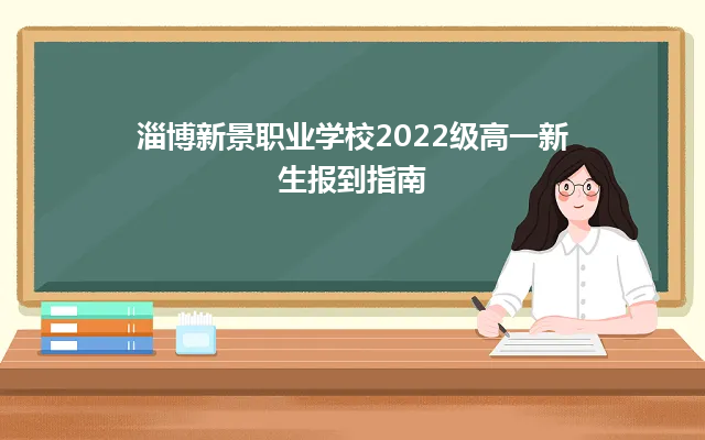 淄博新景职业学校2022级高一新生报到指南-广东技校排名网