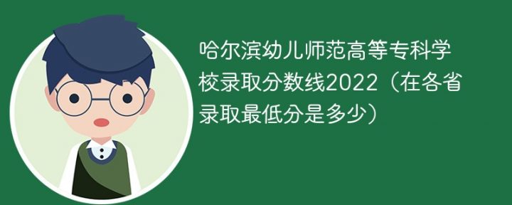哈尔滨幼儿师范高等专科学校2022年各省录取分数线「最低分+最低位次+省控线」-广东技校排名网