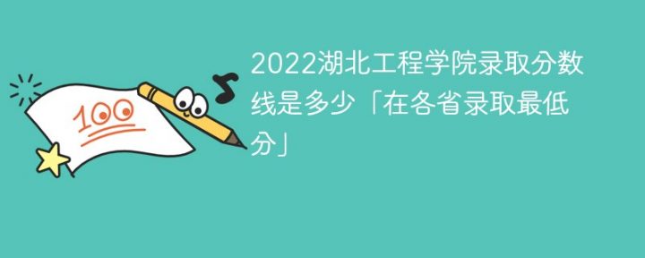 湖北工程学院2022年各省录取分数线一览表「最低分+最低位次+省控线」-广东技校排名网