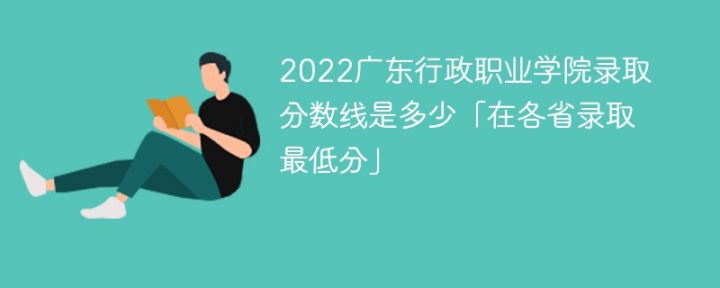 广东行政职业学院2022年最低录取分数线是多少 附最低位次+省控线-广东技校排名网