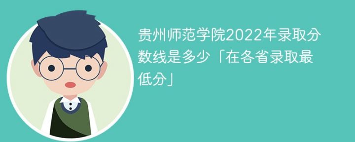 贵州师范学院2022年录取分数线一览表「最低分+最低位次+省控线」-广东技校排名网