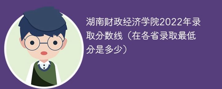 湖南财政经济学院2022年各省录取分数一览表「最低分+最低位次+省控线」-广东技校排名网